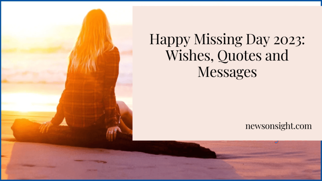 Happy Missing Day 2023: Wishes, Quotes and Messages